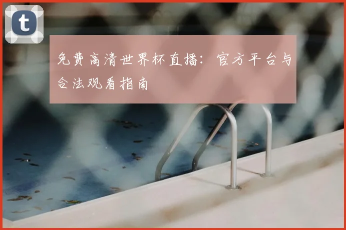 免费高清世界杯直播：官方平台与合法观看指南