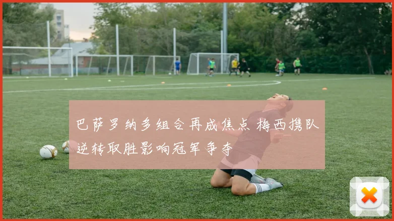 巴萨罗纳多组合再成焦点 梅西携队逆转取胜影响冠军争夺