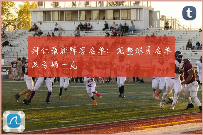 拜仁最新阵容名单：完整球员名单及号码一览